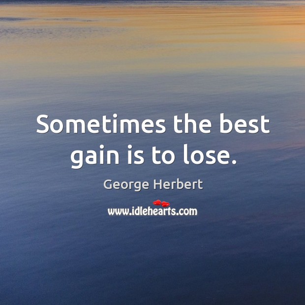 Sometimes the best gain is to lose. Image