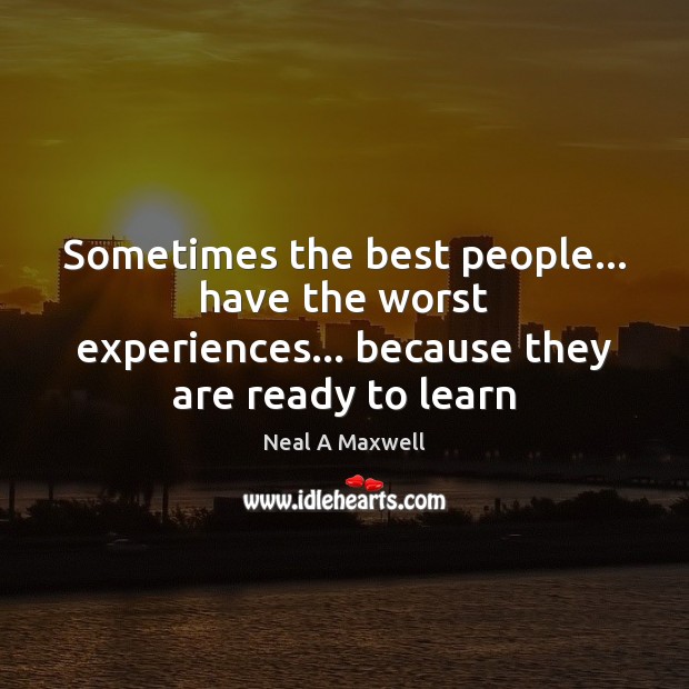Sometimes the best people… have the worst experiences… because they are ready to learn Image