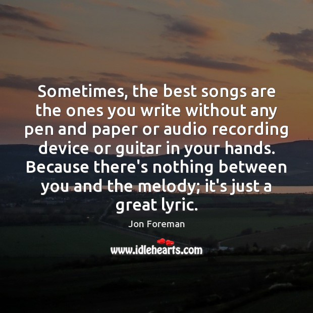 Sometimes, the best songs are the ones you write without any pen Jon Foreman Picture Quote