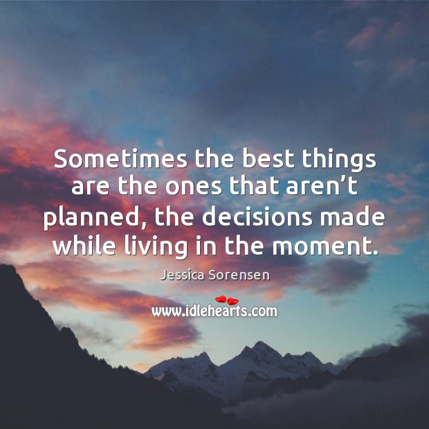 Sometimes the best things are the ones that aren’t planned, the Jessica Sorensen Picture Quote
