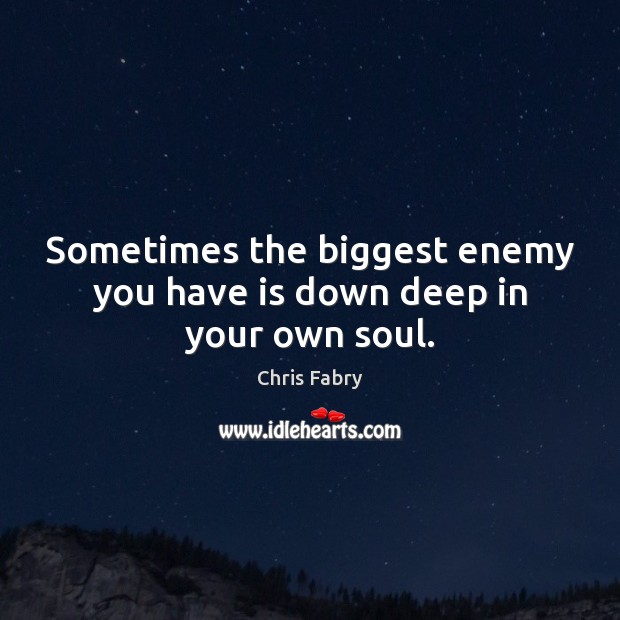 Sometimes the biggest enemy you have is down deep in your own soul. Chris Fabry Picture Quote