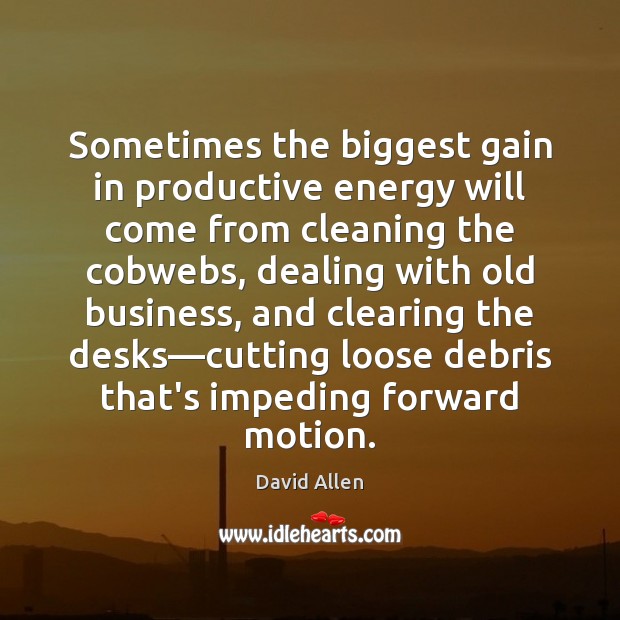 Sometimes the biggest gain in productive energy will come from cleaning the Business Quotes Image