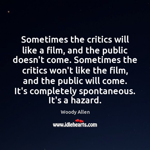 Sometimes the critics will like a film, and the public doesn’t come. Woody Allen Picture Quote