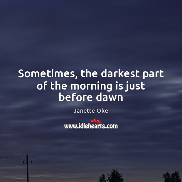 Sometimes, the darkest part of the morning is just before dawn Image