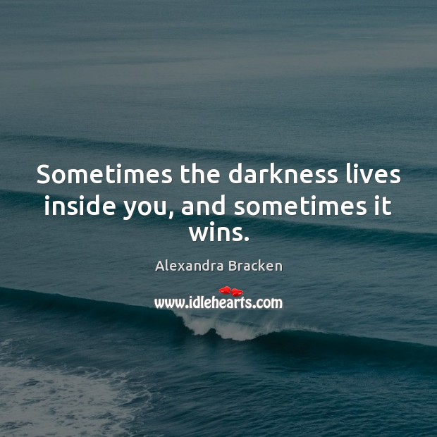 Sometimes the darkness lives inside you, and sometimes it wins. Alexandra Bracken Picture Quote
