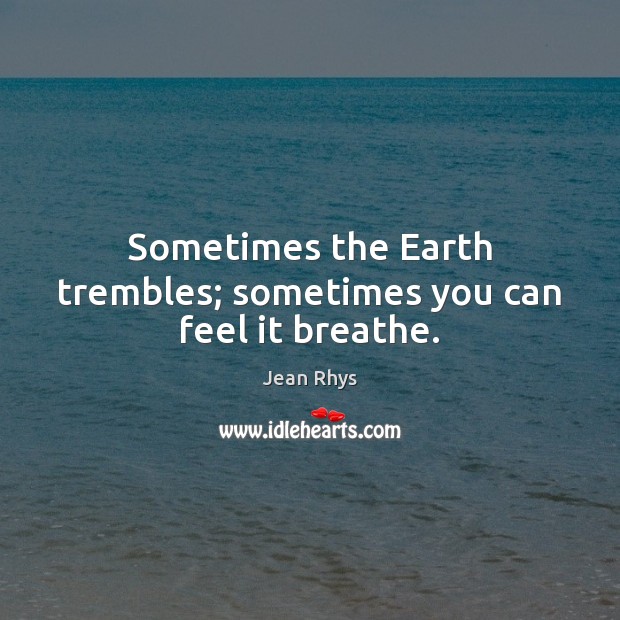 Sometimes the Earth trembles; sometimes you can feel it breathe. Image