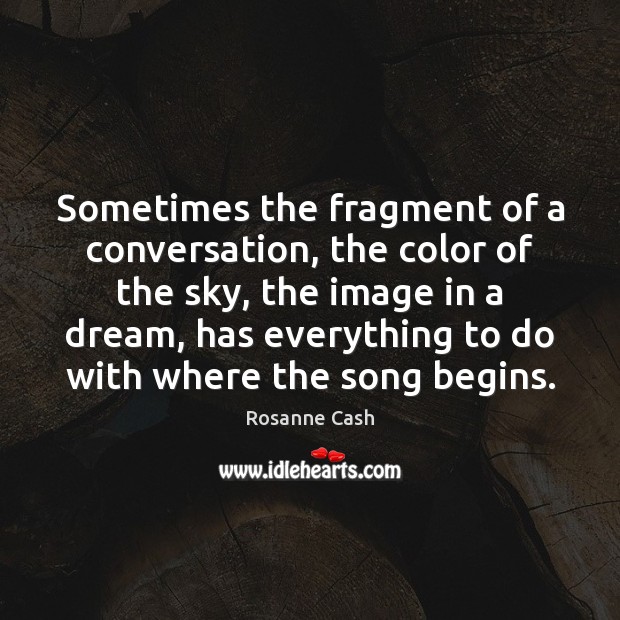 Sometimes the fragment of a conversation, the color of the sky, the Rosanne Cash Picture Quote