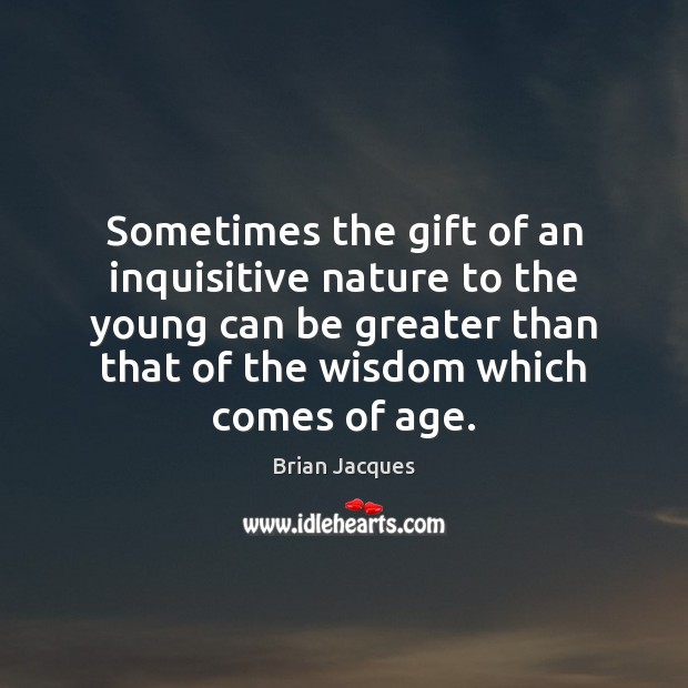Sometimes the gift of an inquisitive nature to the young can be Brian Jacques Picture Quote