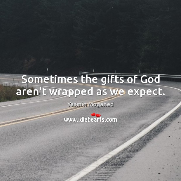 Sometimes the gifts of God aren’t wrapped as we expect. Yasmin Mogahed Picture Quote