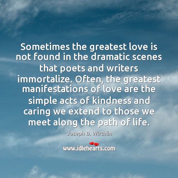 Sometimes the greatest love is not found in the dramatic scenes that Joseph B. Wirthlin Picture Quote