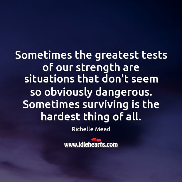 Sometimes the greatest tests of our strength are situations that don’t seem Richelle Mead Picture Quote