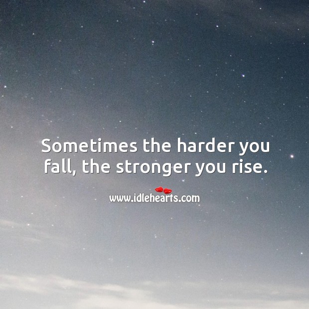 Sometimes the harder you fall, the stronger you rise. Image