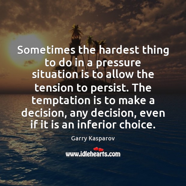 Sometimes the hardest thing to do in a pressure situation is to Garry Kasparov Picture Quote
