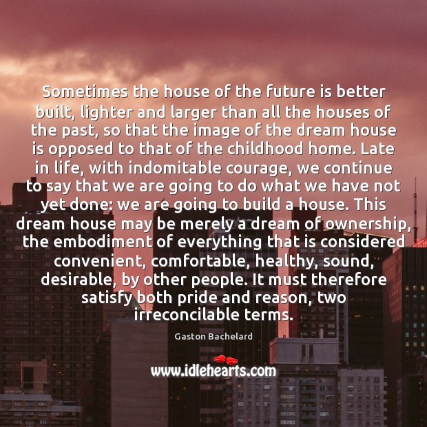 Sometimes the house of the future is better built, lighter and larger Gaston Bachelard Picture Quote