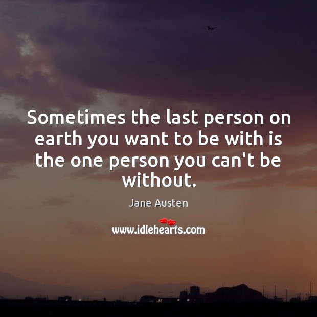 Sometimes the last person on earth you want to be with is Jane Austen Picture Quote