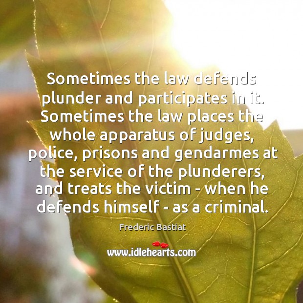 Sometimes the law defends plunder and participates in it. Sometimes the law Image