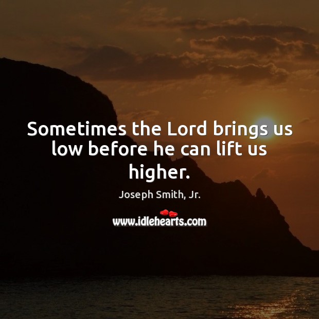 Sometimes the Lord brings us low before he can lift us higher. Image