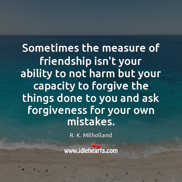 Sometimes the measure of friendship isn’t your ability to not harm but R. K. Milholland Picture Quote