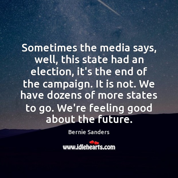 Sometimes the media says, well, this state had an election, it’s the Bernie Sanders Picture Quote