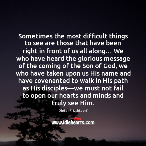 Sometimes the most difficult things to see are those that have been Dieter F. Uchtdorf Picture Quote