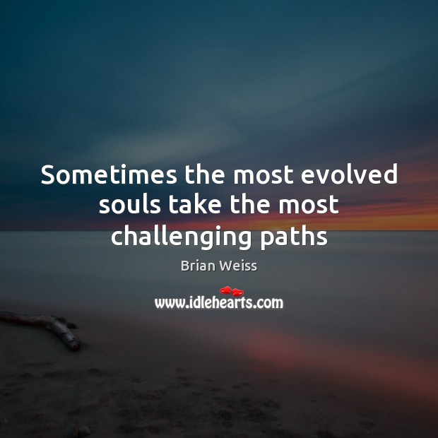 Sometimes the most evolved souls take the most challenging paths Brian Weiss Picture Quote