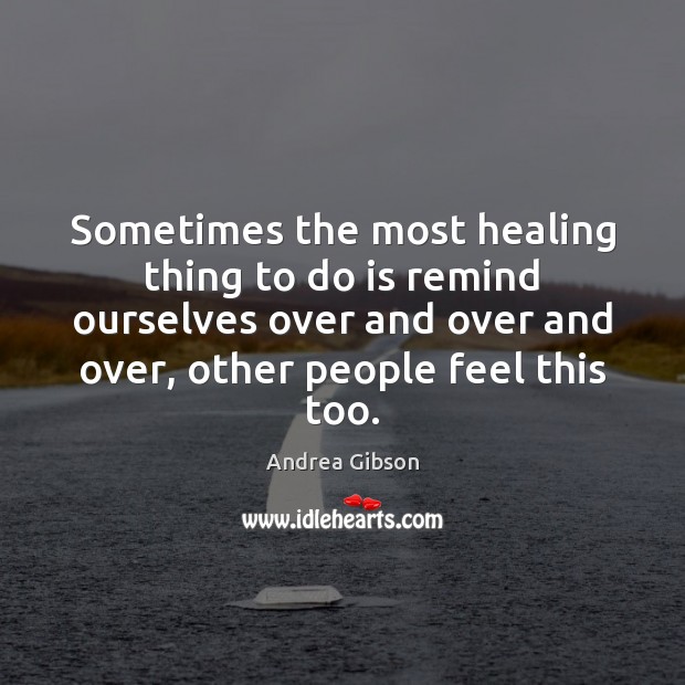Sometimes the most healing thing to do is remind ourselves over and Image
