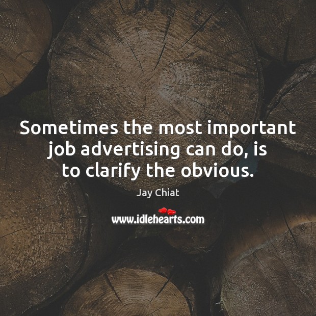 Sometimes the most important job advertising can do, is to clarify the obvious. Jay Chiat Picture Quote