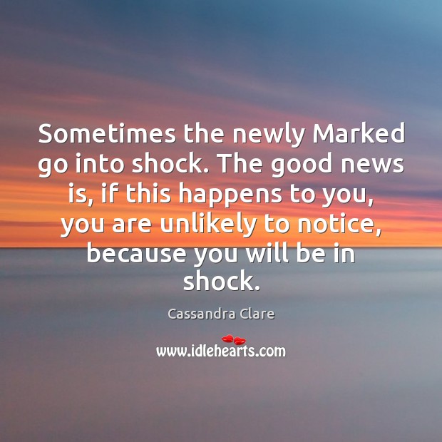 Sometimes the newly Marked go into shock. The good news is, if Cassandra Clare Picture Quote