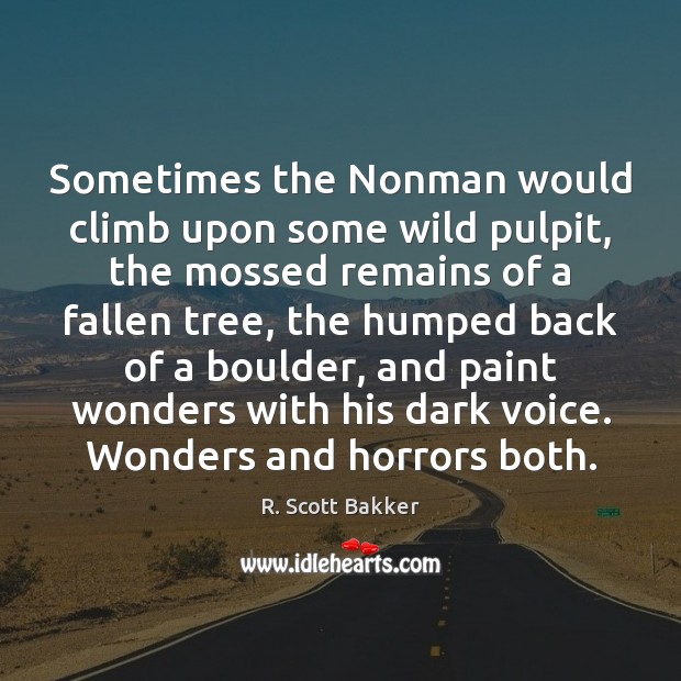 Sometimes the Nonman would climb upon some wild pulpit, the mossed remains R. Scott Bakker Picture Quote