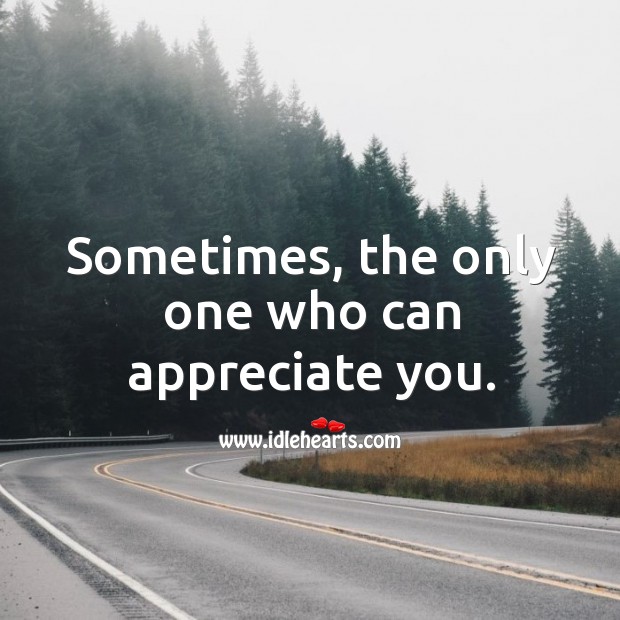 Sometimes, the only one who can appreciate you. Image