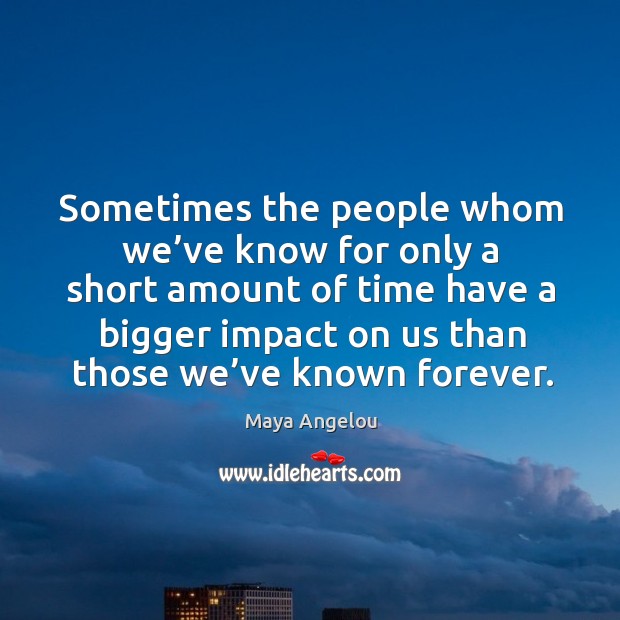 Sometimes the people whom we’ve know for only a short amount of time have a bigger Image