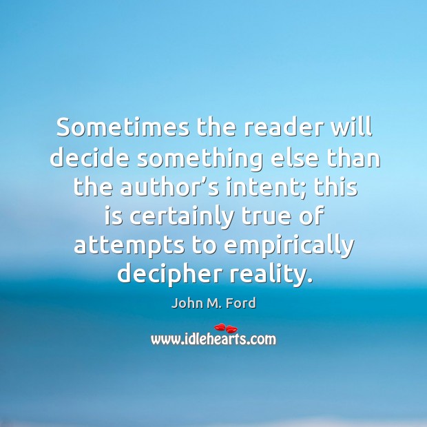 Sometimes the reader will decide something else than the author’s intent John M. Ford Picture Quote