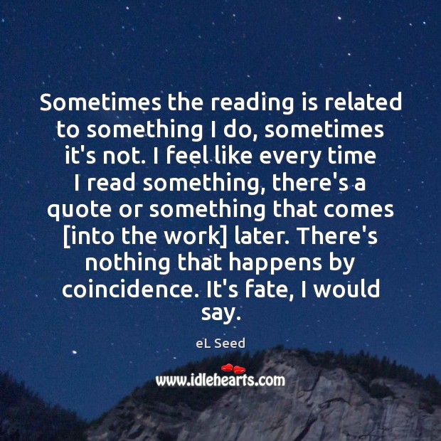 Sometimes the reading is related to something I do, sometimes it’s not. eL Seed Picture Quote