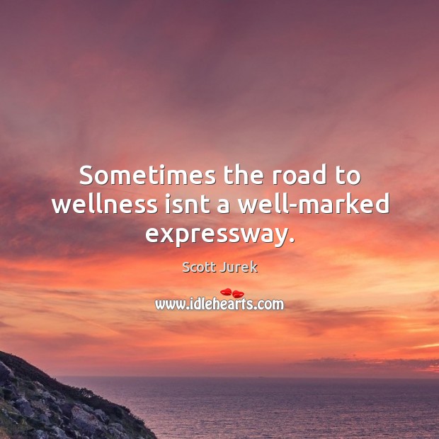 Sometimes the road to wellness isnt a well-marked expressway. Scott Jurek Picture Quote