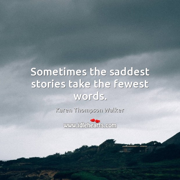 Sometimes the saddest stories take the fewest words. Karen Thompson Walker Picture Quote