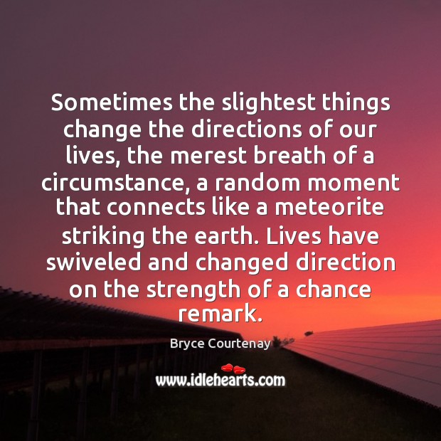 Sometimes the slightest things change the directions of our lives, the merest Bryce Courtenay Picture Quote