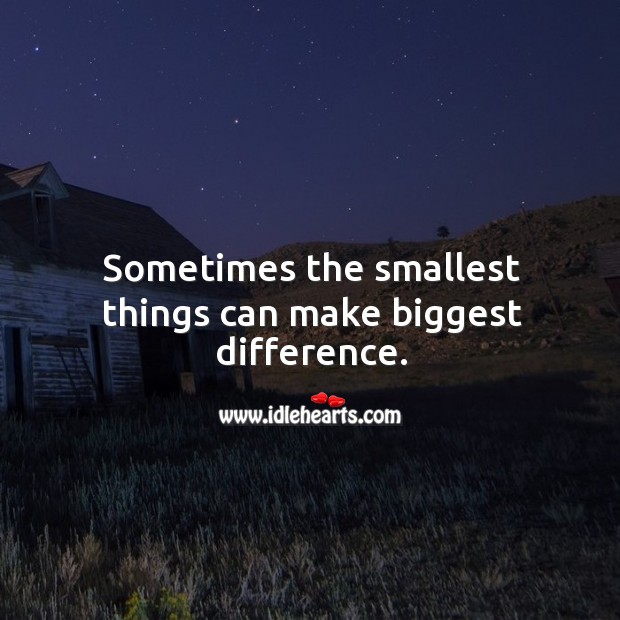 Sometimes the smallest things can make biggest difference. Image