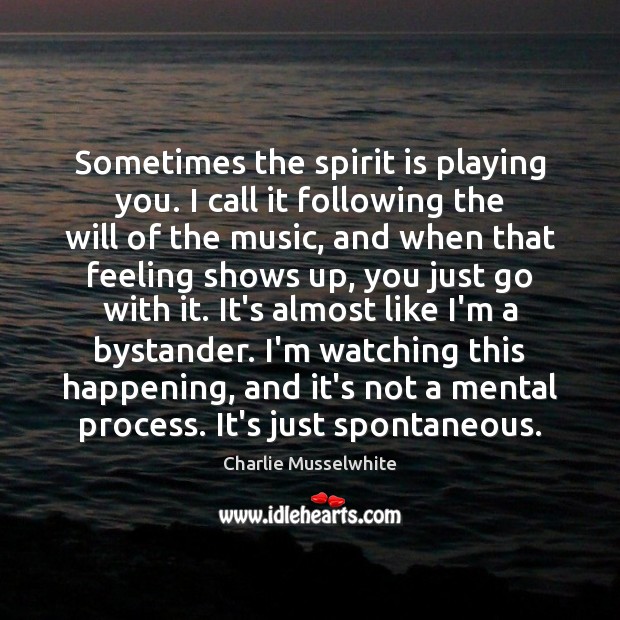 Sometimes the spirit is playing you. I call it following the will Charlie Musselwhite Picture Quote