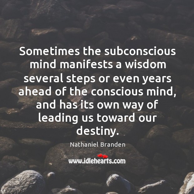 Sometimes the subconscious mind manifests a wisdom several steps or even years Nathaniel Branden Picture Quote