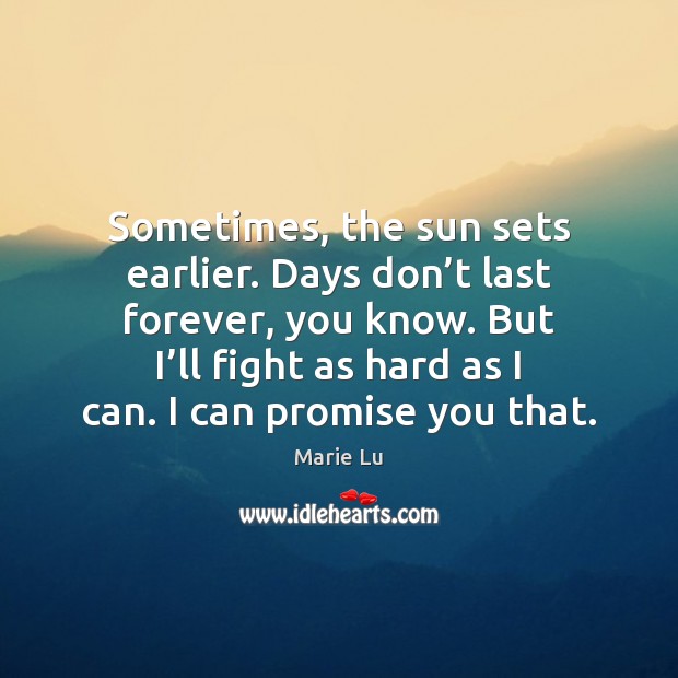 Sometimes, the sun sets earlier. Days don’t last forever, you know. Promise Quotes Image