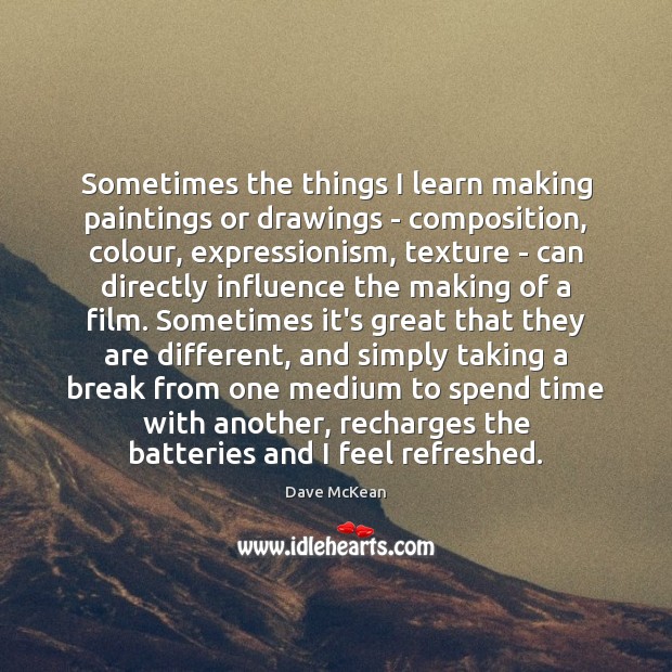Sometimes the things I learn making paintings or drawings – composition, colour, Dave McKean Picture Quote