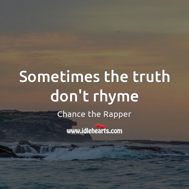 Sometimes the truth don’t rhyme Chance the Rapper Picture Quote