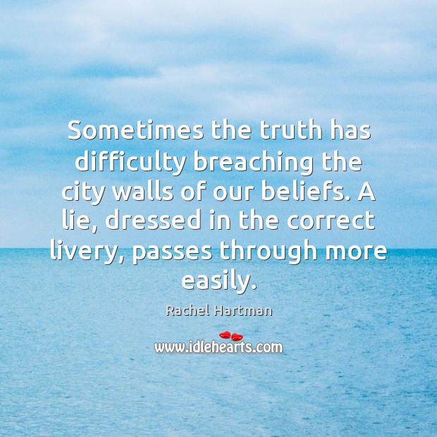 Sometimes the truth has difficulty breaching the city walls of our beliefs. Lie Quotes Image