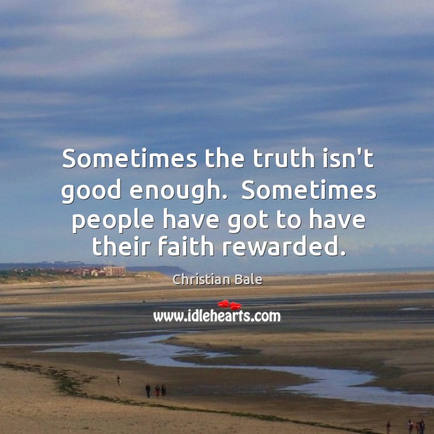 Sometimes the truth isn’t good enough.  Sometimes people have got to have Christian Bale Picture Quote