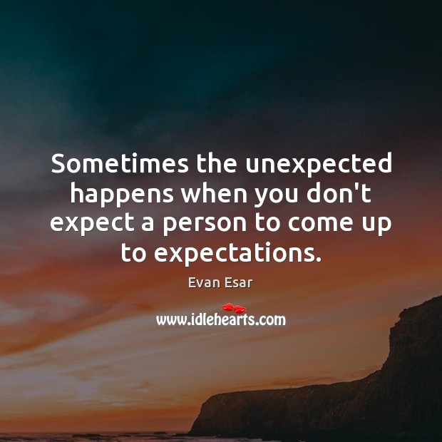 Sometimes the unexpected happens when you don’t expect a person to come Evan Esar Picture Quote