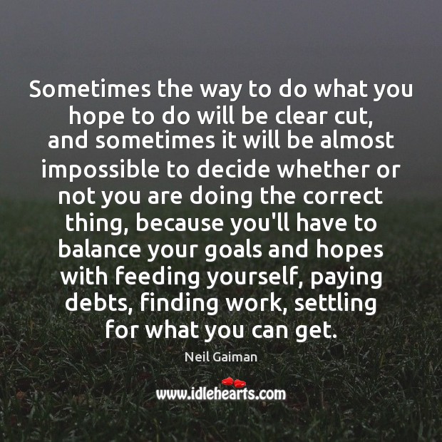 Sometimes the way to do what you hope to do will be Neil Gaiman Picture Quote