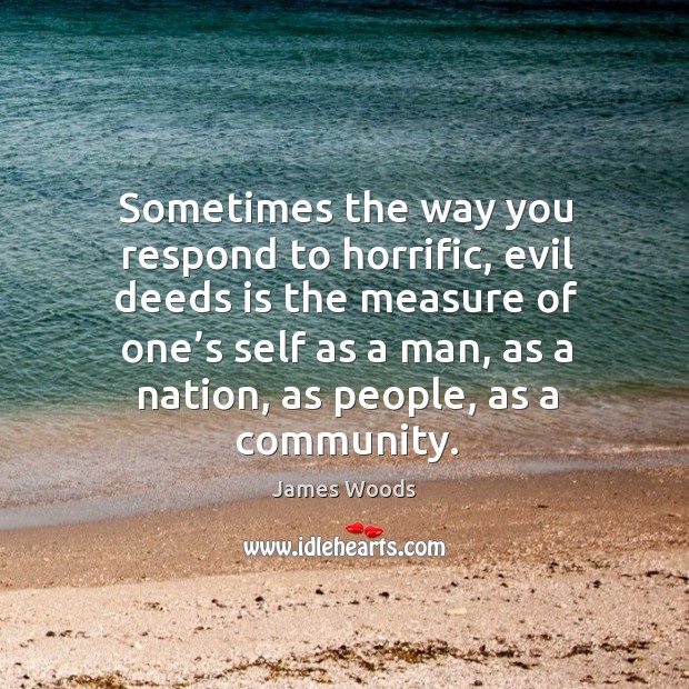 Sometimes the way you respond to horrific, evil deeds is the measure of one’s self as a man Image