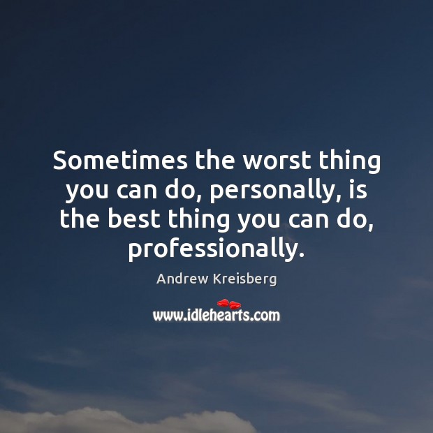 Sometimes the worst thing you can do, personally, is the best thing Andrew Kreisberg Picture Quote