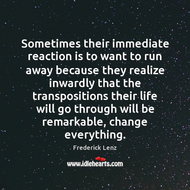 Sometimes their immediate reaction is to want to run away because they Realize Quotes Image