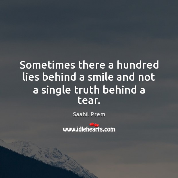 Sometimes there a hundred lies behind a smile and not a single truth behind a tear. Saahil Prem Picture Quote